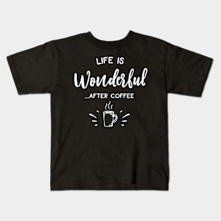 Life Is Wonderful After Coffee Kids T-Shirt